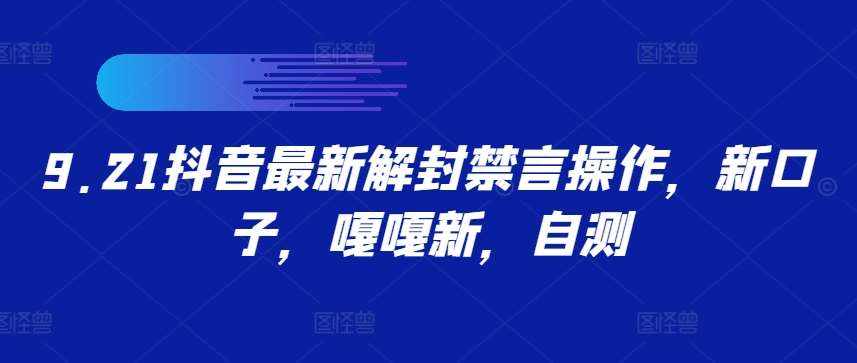 9.21抖音最新解封禁言操作，新口子，嘎嘎新，自测-泰戈创艺资源库