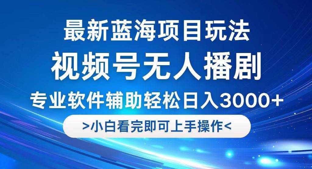 （12791期）视频号最新玩法，无人播剧，轻松日入3000+，最新蓝海项目，拉爆流量收…-泰戈创艺资源库