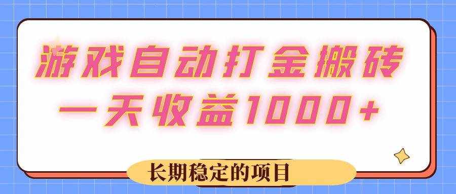 （12669期）游戏 自动打金搬砖，一天收益1000+ 长期稳定的项目-泰戈创艺资源库