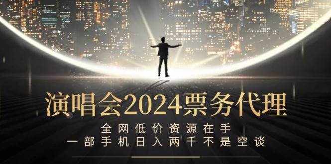 （12671期）演唱会2024票务代理，全网低价资源在手，一部手机日入两千不是空谈-泰戈创艺资源库
