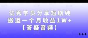优秀学员分享短剧纯搬运一个月收益1W 【答疑音频】-泰戈创艺资源库
