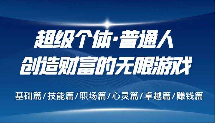 超级个体·普通人创造财富的无限游戏，基础篇/技能篇/职场篇/心灵篇/卓越篇/赚钱篇-泰戈创艺资源库