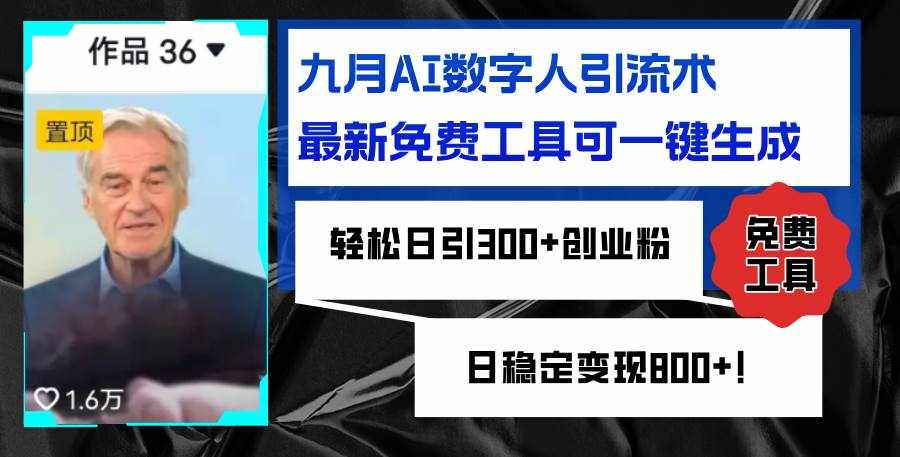 （12653期）九月AI数字人引流术，最新免费工具可一键生成，轻松日引300+创业粉变现…-泰戈创艺资源库