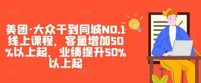 美团·大众干到同城NO.1线上课程，客量增加50%以上起，业绩提升50%以上起-泰戈创艺资源库