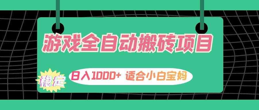 （12529期）游戏全自动搬砖副业项目，日入1000+ 适合小白宝妈-泰戈创艺资源库