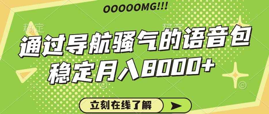 骚气的导航语音包，自用的同时还可以作为项目操作，月入8000+-泰戈创艺资源库