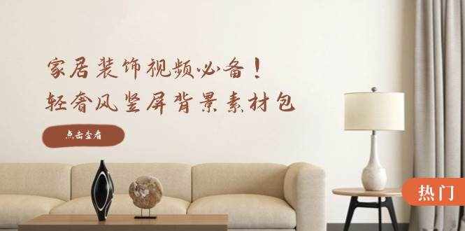 家居装饰视频必备！轻奢风竖屏背景素材包，含清晰、中间虚化、全屏虚化-泰戈创艺资源库