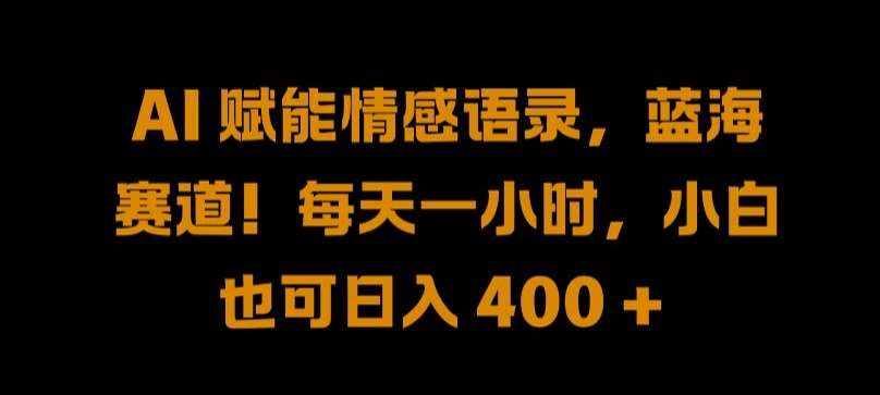AI 赋能情感语录，蓝海赛道!每天一小时，小白也可日入 400 + 【揭秘】-泰戈创艺资源库
