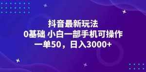 (12708期)抖音最新玩法,一单50,0基础 小白一部手机可操作,日入3000+-泰戈创艺资源库