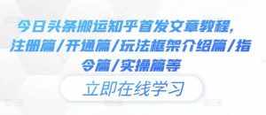 今日头条搬运知乎首发文章教程,注册篇/开通篇/玩法框架介绍篇/指令篇/实操篇等-泰戈创艺资源库