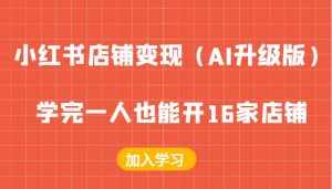 小红书店铺变现(AI升级版),学完一人也能开16家店铺-泰戈创艺资源库