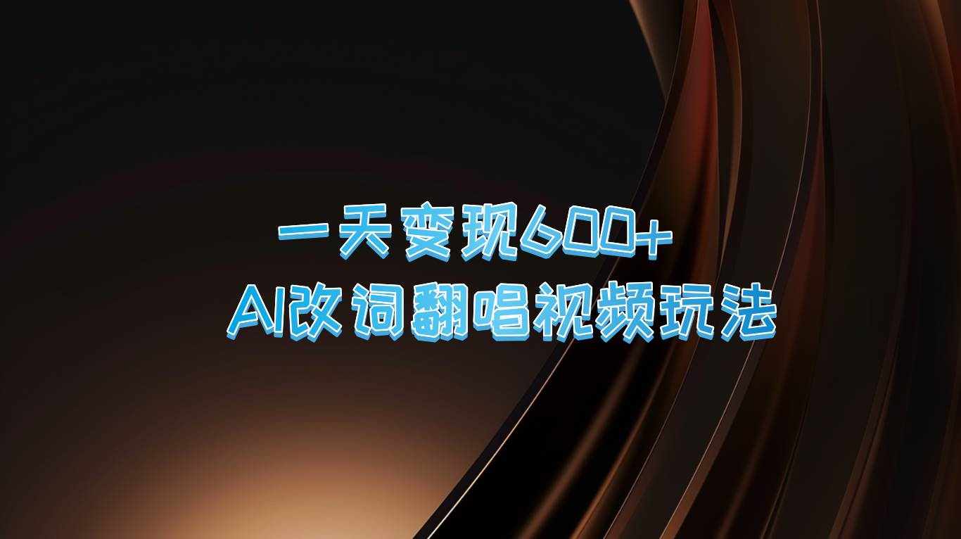 一天变现600+ AI改词翻唱视频玩法-泰戈创艺资源库