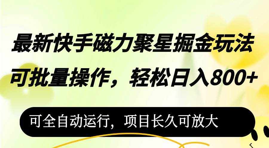 （12468期）最新快手磁力聚星掘金玩法，可批量操作，轻松日入800+，-泰戈创艺资源库