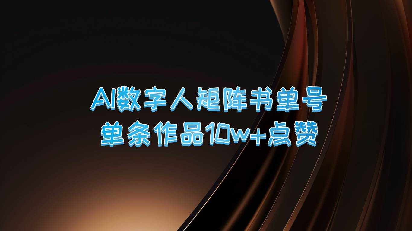 AI数字人矩阵书单号 单条作品10万+点赞，上万销量！-泰戈创艺资源库