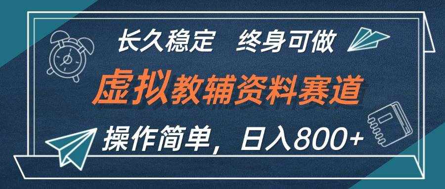 （12561期）虚拟教辅资料玩法，日入800+，操作简单易上手，小白终身可做长期稳定-泰戈创艺资源库