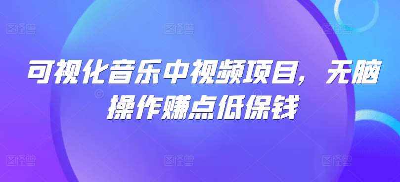 可视化音乐中视频项目，无脑操作赚点低保钱-泰戈创艺资源库
