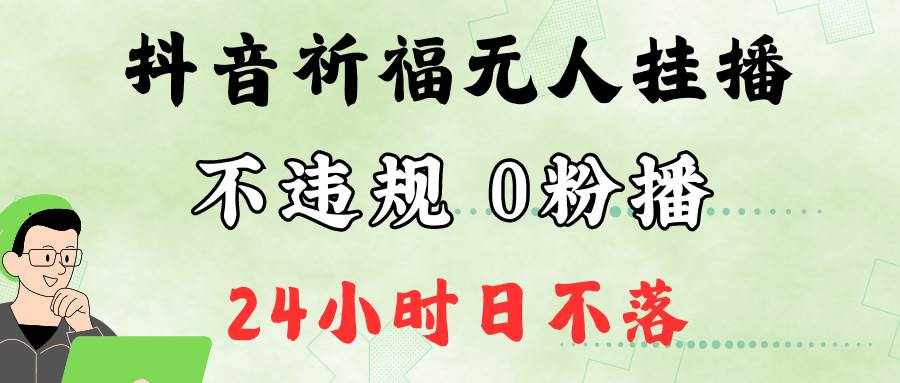 抖音最新祈福无人挂播，单日撸音浪收2万+0粉手机可开播，新手小白一看就会-泰戈创艺资源库