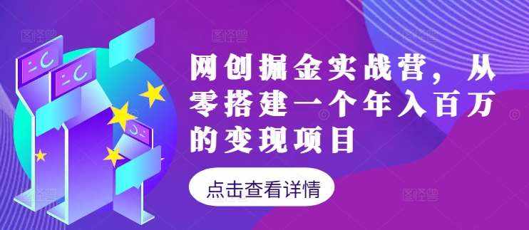 网创掘金实战营，从零搭建一个年入百万的变现项目（持续更新）-泰戈创艺资源库