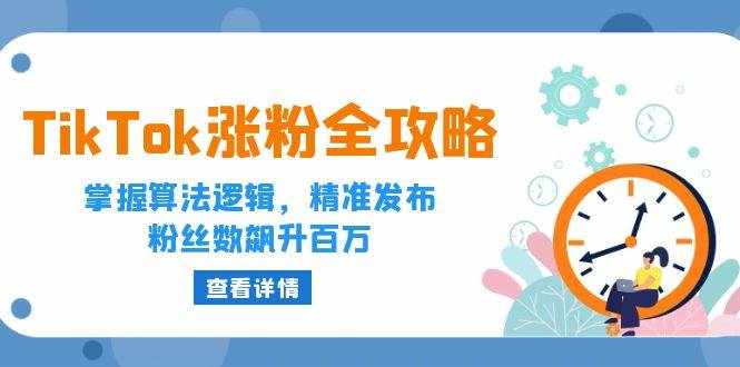 （12688期）TikTok涨粉全攻略：掌握算法逻辑，精准发布，粉丝数飙升百万-泰戈创艺资源库