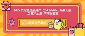 (12694期)2024年闲鱼虚拟资产 日入2000+ 利用人性 让客户上瘾 不停地复购-泰戈创艺资源库