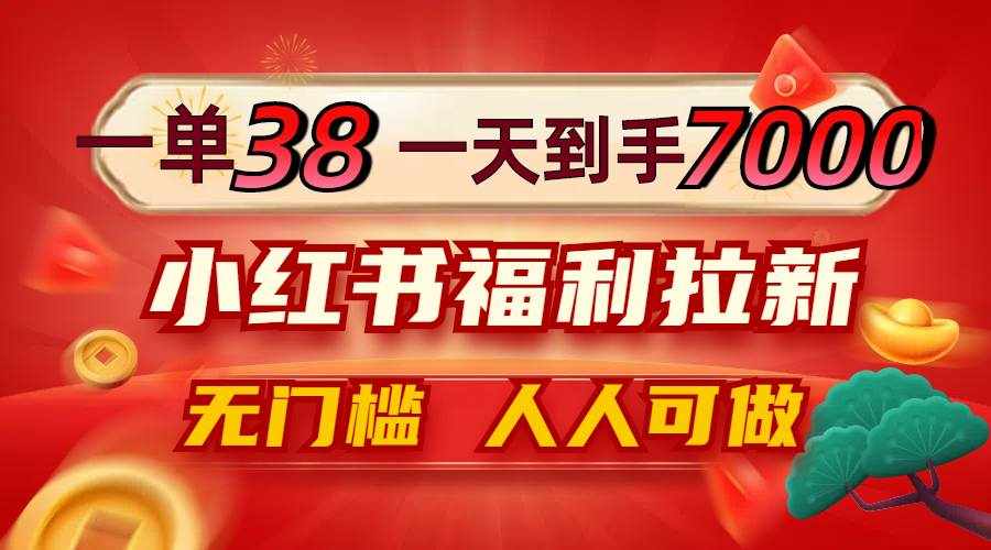 （12741期）一单38，一天到手7000+，小红书福利拉新，0门槛人人可做-泰戈创艺资源库