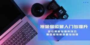 视频号运营入门与提升：定位策略与操作技巧，爆款短视频选题与拍摄-泰戈创艺资源库