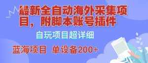 外面卖4980的全自动海外采集项目,带脚本账号插件保姆级教学,号称单日200+-泰戈创艺资源库