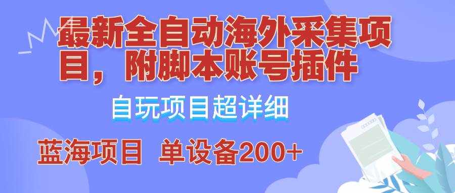 外面卖4980的全自动海外采集项目，带脚本账号插件保姆级教学，号称单日200+-泰戈创艺资源库