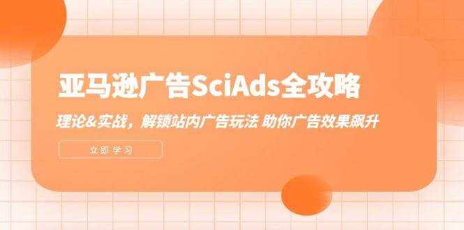 （12496期）亚马逊-广告SciAds全攻略：理论+实战，解锁站内广告玩法 助你广告效果飙升-泰戈创艺资源库