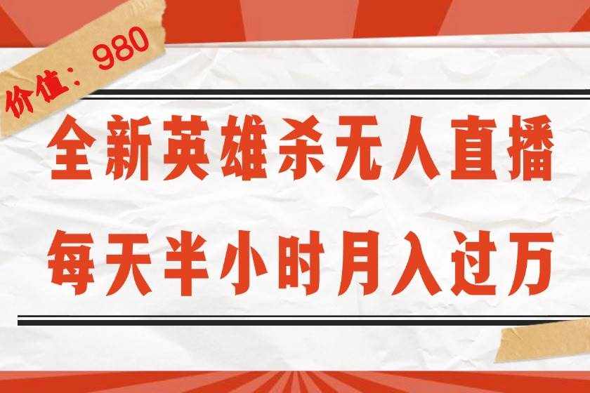 （12441期）全新英雄杀无人直播，每天半小时，月入过万，不封号，0粉开播完整教程-泰戈创艺资源库