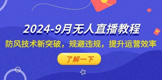 （12541期）2024-9月抖音无人直播教程：防风技术新突破，规避违规，提升运营效率-泰戈创艺资源库