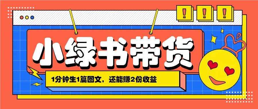 小绿书搬运带货，1分钟一篇，还能赚2份收益，月收入几千上万-泰戈创艺资源库