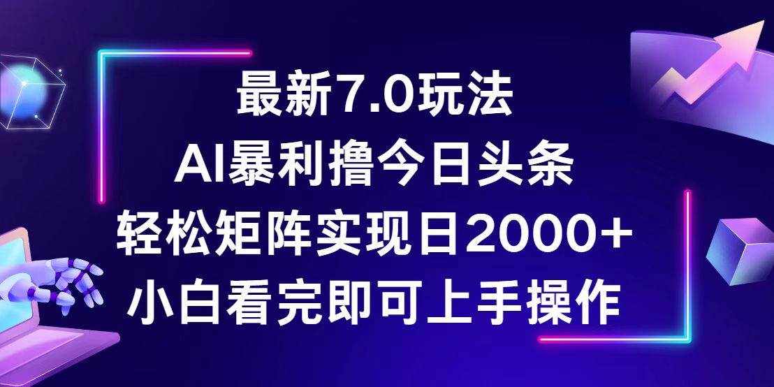 （12854期）今日头条最新7.0玩法，轻松矩阵日入2000+-泰戈创艺资源库
