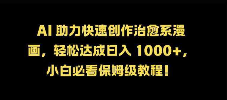 AI 助力快速创作治愈系漫画，轻松达成日入几张，小白必看保姆级教程!-泰戈创艺资源库