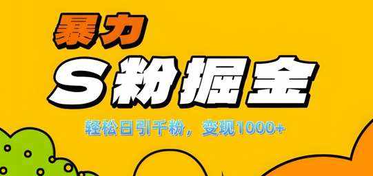 单人单机日引千粉，变现1k+，S粉流量掘金计划攻略【揭秘】-泰戈创艺资源库