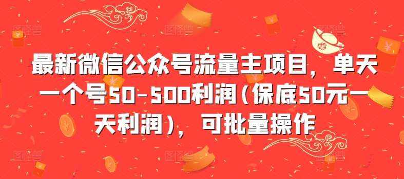 最新微信公众号流量主项目，单天一个号50-500利润(保底50元一天利润)，可批量操作-泰戈创艺资源库