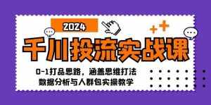 (12816期)千川投流实战课:0-1打品思路,涵盖思维打法、数据分析与人群包实操教学-泰戈创艺资源库