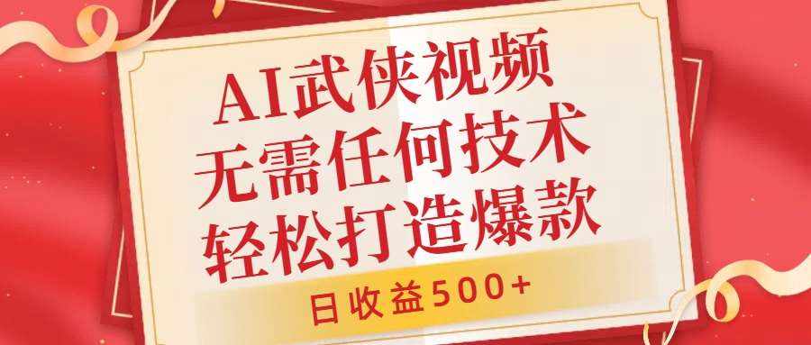 AI武侠视频，无脑打造爆款视频，小白无压力上手，无需任何技术，日收益500+【揭秘】-泰戈创艺资源库
