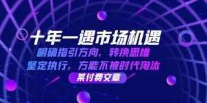 （12818期）十年 一遇 市场机遇，明确指引方向，转换思维，坚定执行，方能不被时代…-泰戈创艺资源库