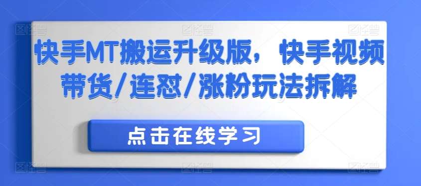 快手MT搬运升级版，快手视频带货/连怼/涨粉玩法拆解-泰戈创艺资源库