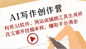 AI写作创作营：利用AI软件、网站或辅助工具生成修改文案并投稿审核，赚取平台佣金-泰戈创艺资源库