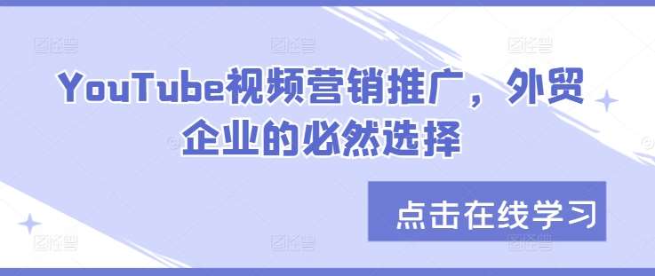 YouTube视频营销推广，外贸企业的必然选择-泰戈创艺资源库