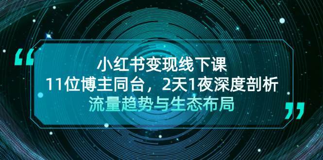 小红书变现线下课！11位博主同台，2天1夜深度剖析流量趋势与生态布局-泰戈创艺资源库