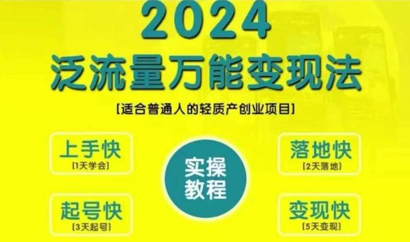 创业变现教学，2024泛流量万能变现法，适合普通人的轻质产创业项目-泰戈创艺资源库