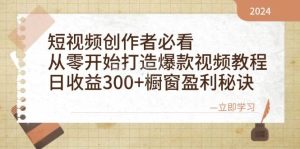 短视频创作者必看：从零开始打造爆款视频教程，日收益300+橱窗盈利秘诀-泰戈创艺资源库
