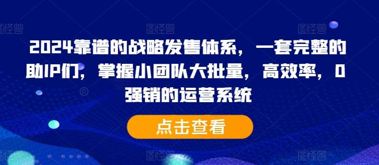 2024靠谱的战略发售体系，一套完整的助IP们，掌握小团队大批量，高效率，0 强销的运营系统-泰戈创艺资源库