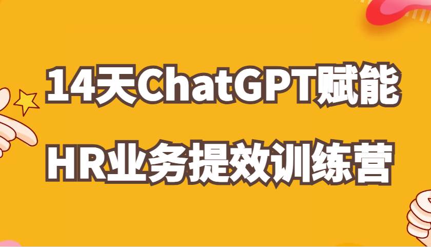 ChatGPT赋能HR业务提效14天训练营，从小白到应用高手在HR工作中灵活应用-泰戈创艺资源库
