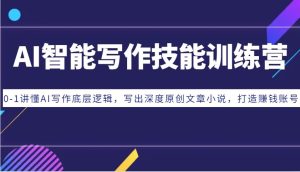 AI智能写作技能训练营：0-1讲懂AI写作底层逻辑，写出深度原创文章小说，打造赚钱账号-泰戈创艺资源库