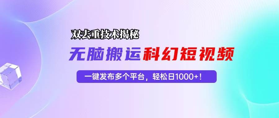 (13048期)科幻短视频双重去重技术揭秘,一键发布多个平台,轻松日入1000+!-泰戈创艺资源库