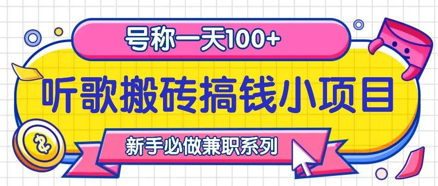 听歌搬砖搞钱小项目，号称一天100+新手必做系列-泰戈创艺资源库